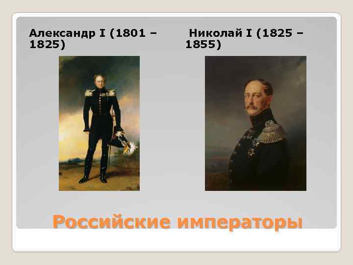 Александр I (1801 – 1825) Николай I (1825 – 1855) Российские императоры 