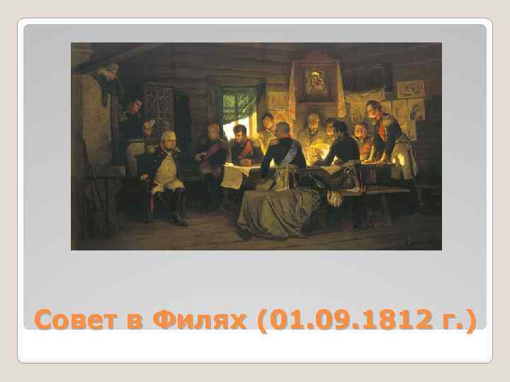 Совет в Филях (01. 09. 1812 г. ) 
