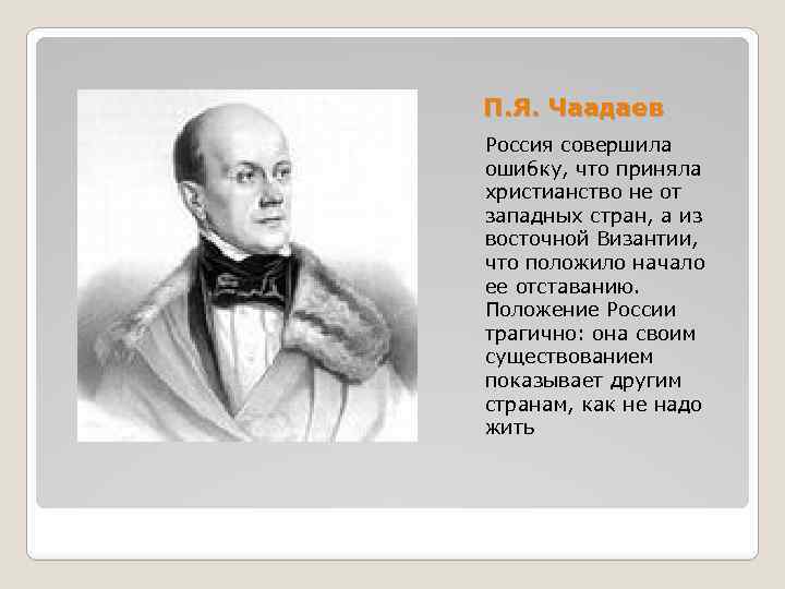 П. Я. Чаадаев Россия совершила ошибку, что приняла христианство не от западных стран, а