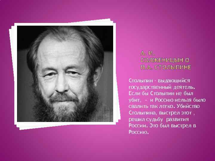 Столыпин – выдающийся государственный деятель. Если бы Столыпин не был убит, - и Россию
