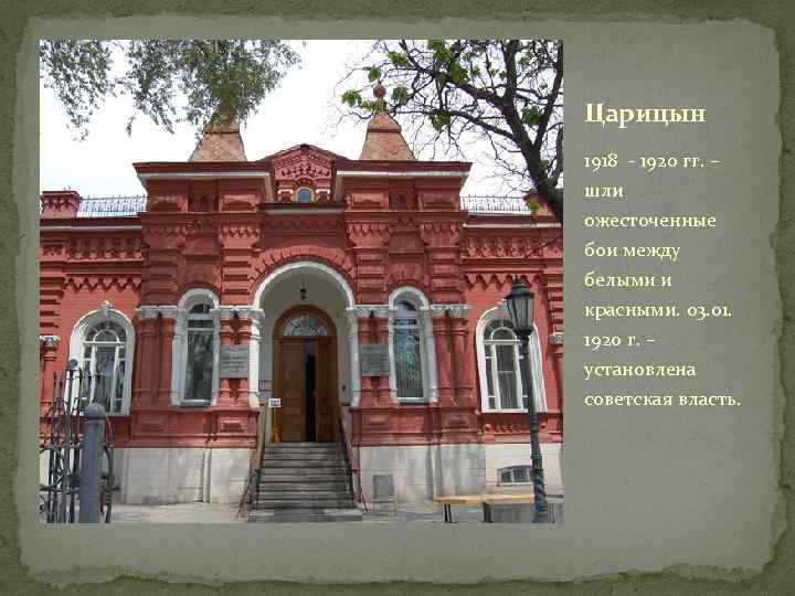 Царицын 1918 - 1920 гг. – шли ожесточенные бои между белыми и красными. 03.