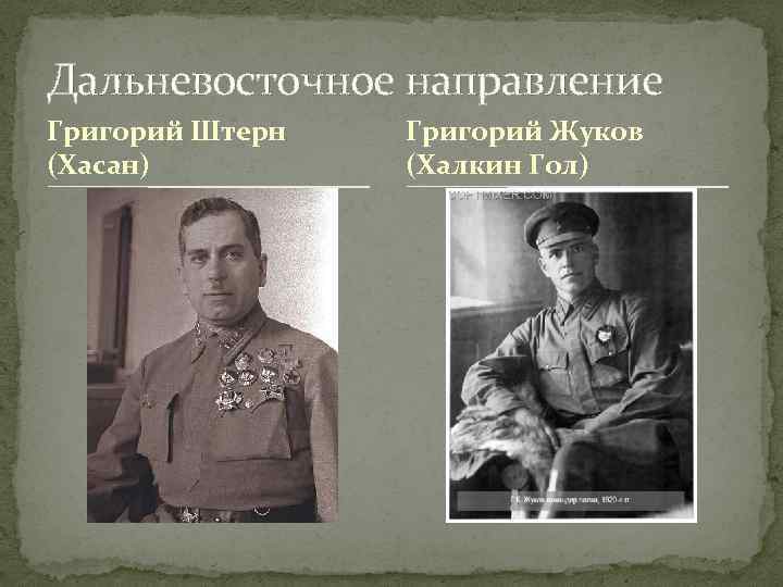 Дальневосточное направление Григорий Штерн (Хасан) Григорий Жуков (Халкин Гол) 