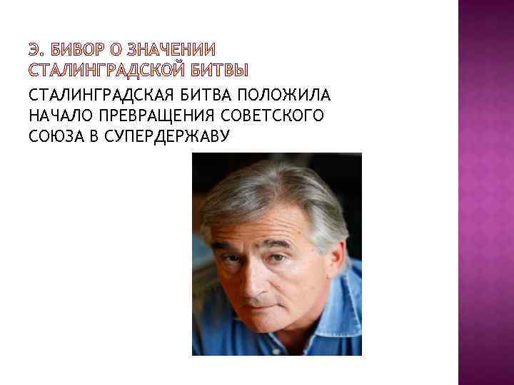 СТАЛИНГРАДСКАЯ БИТВА ПОЛОЖИЛА НАЧАЛО ПРЕВРАЩЕНИЯ СОВЕТСКОГО СОЮЗА В СУПЕРДЕРЖАВУ 