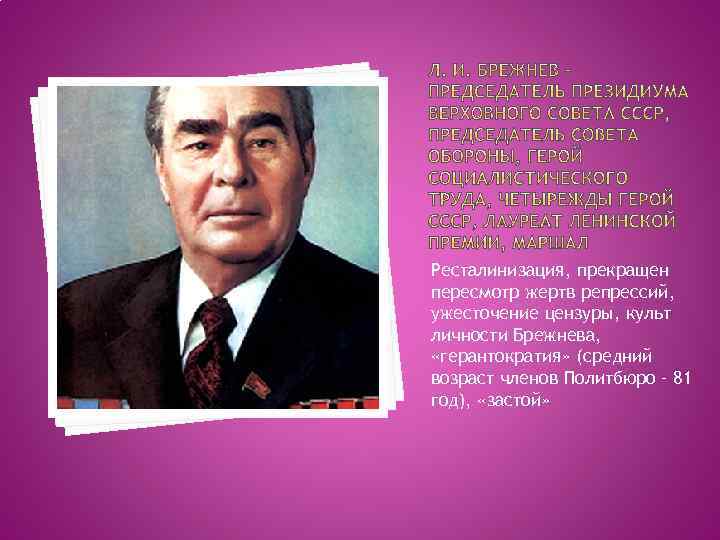 Ресталинизация, прекращен пересмотр жертв репрессий, ужесточение цензуры, культ личности Брежнева, «герантократия» (средний возраст членов