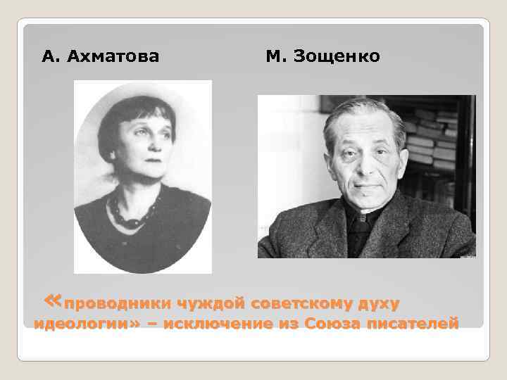 А. Ахматова М. Зощенко «проводники чуждой советскому духу идеологии» – исключение из Союза писателей