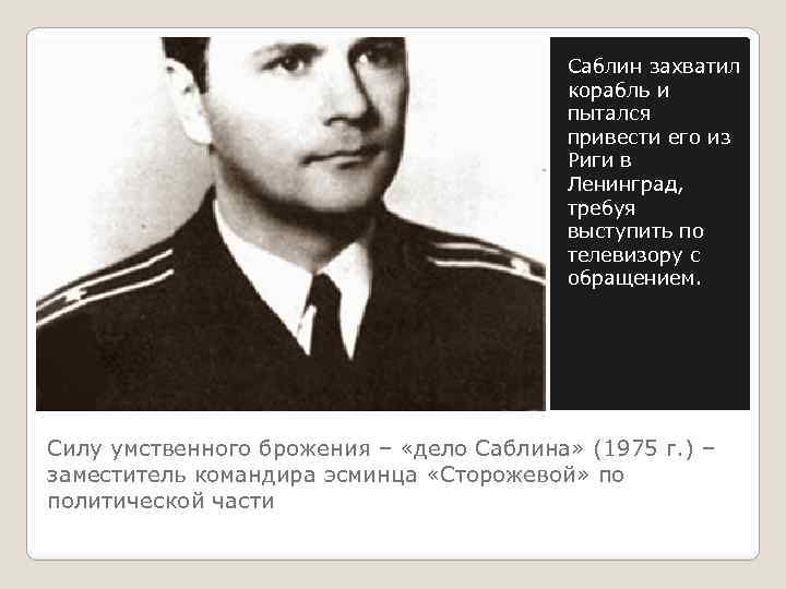 Саблин захватил корабль и пытался привести его из Риги в Ленинград, требуя выступить по