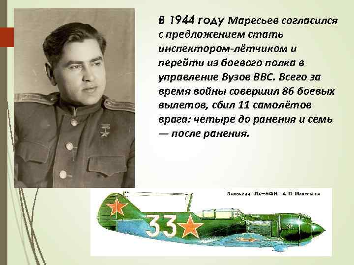 В 1944 году Маресьев согласился с предложением стать инспектором-лётчиком и перейти из боевого полка