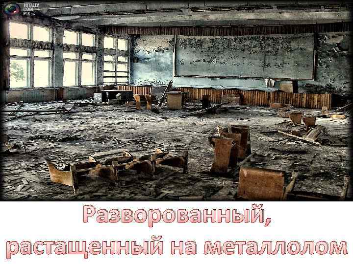 Разворованный, растащенный на металлолом 