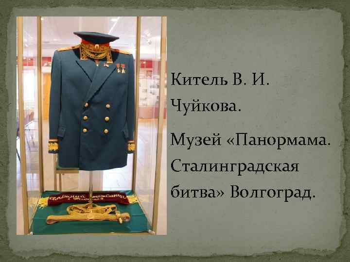 Китель В. И. Чуйкова. Музей «Панормама. Сталинградская битва» Волгоград. 