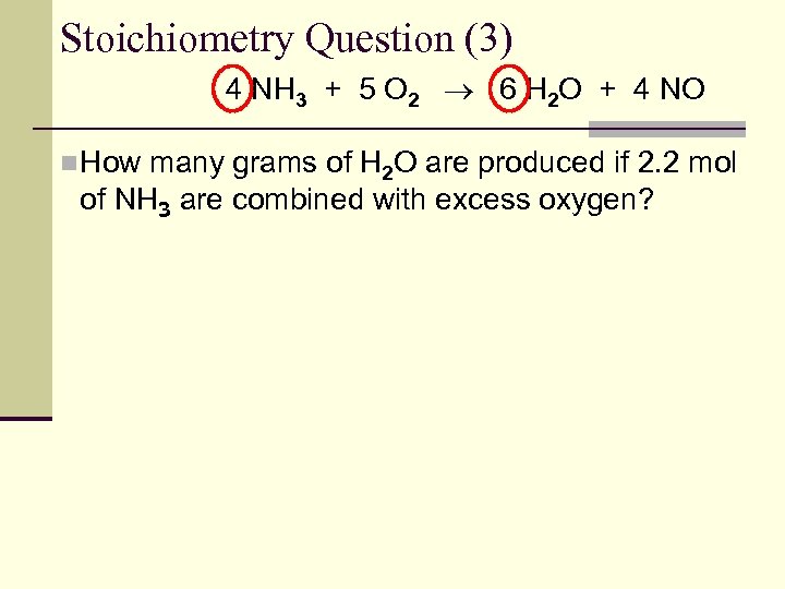 Stoichiometry Question (3) 4 NH 3 + 5 O 2 6 H 2 O
