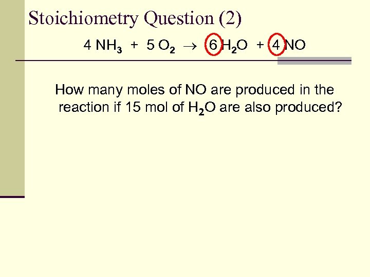 Stoichiometry Question (2) 4 NH 3 + 5 O 2 6 H 2 O