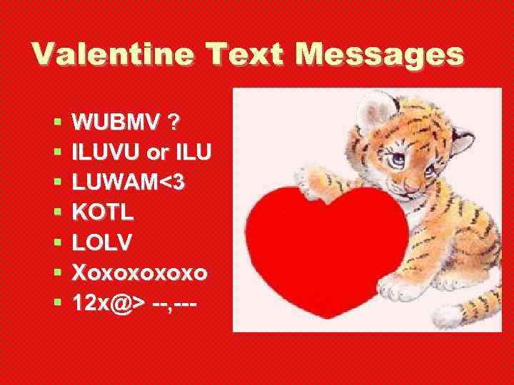 Valentine Text Messages § § § § WUBMV ? ILUVU or ILU LUWAM<3 KOTL