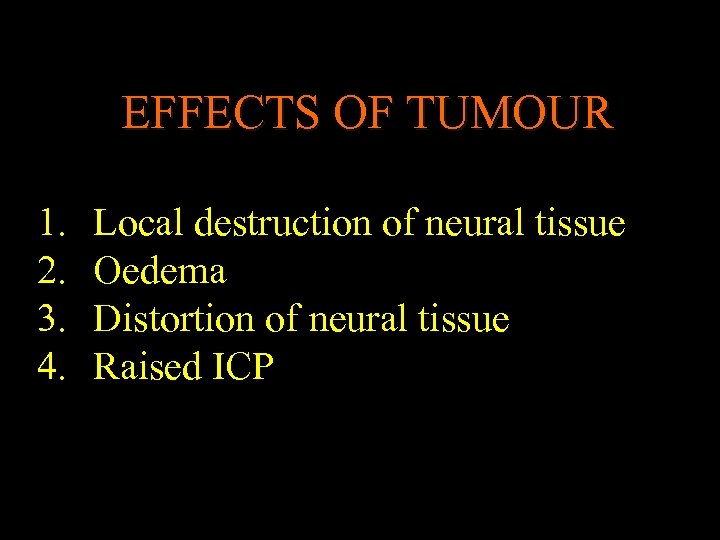 EFFECTS OF TUMOUR 1. 2. 3. 4. Local destruction of neural tissue Oedema Distortion