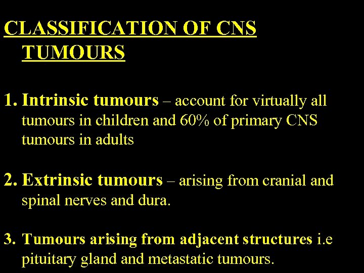 CLASSIFICATION OF CNS TUMOURS 1. Intrinsic tumours – account for virtually all tumours in