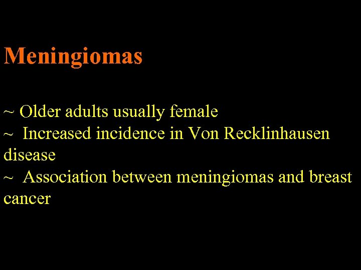 Meningiomas ~ Older adults usually female ~ Increased incidence in Von Recklinhausen disease ~