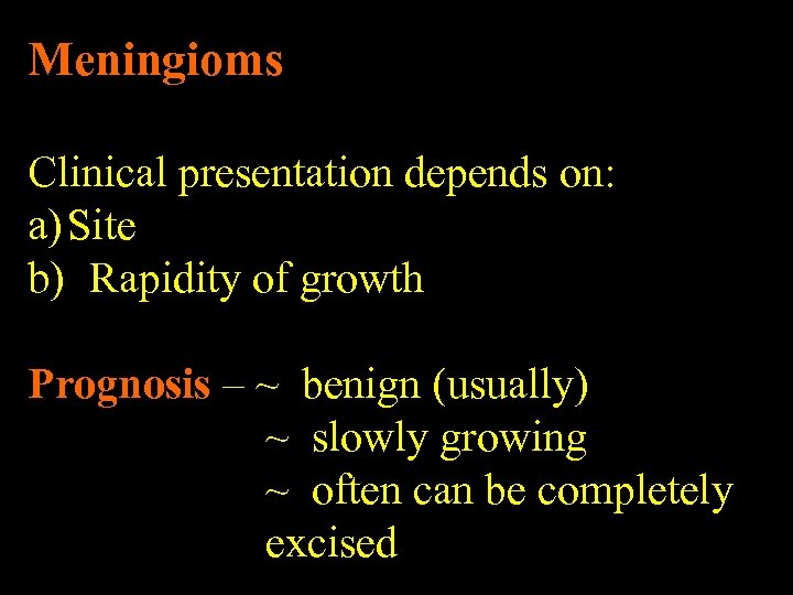 Meningioms Clinical presentation depends on: a) Site b) Rapidity of growth Prognosis – ~