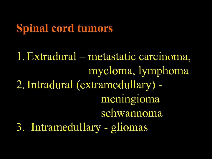 Spinal cord tumors 1. Extradural – metastatic carcinoma, myeloma, lymphoma 2. Intradural (extramedullary) meningioma