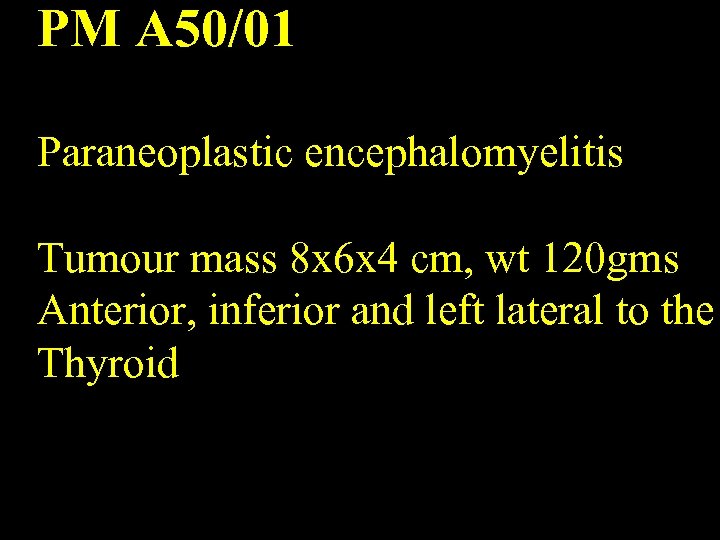 PM A 50/01 Paraneoplastic encephalomyelitis Tumour mass 8 x 6 x 4 cm, wt