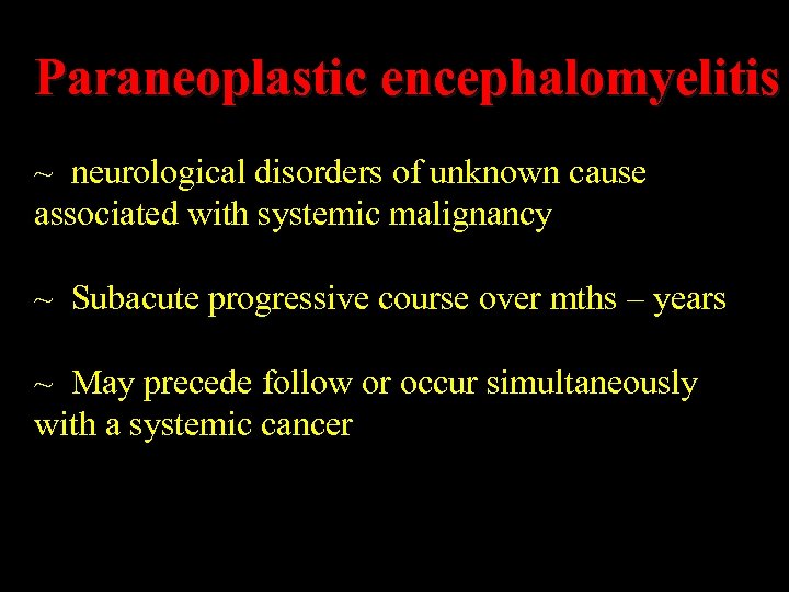 Paraneoplastic encephalomyelitis ~ neurological disorders of unknown cause associated with systemic malignancy ~ Subacute