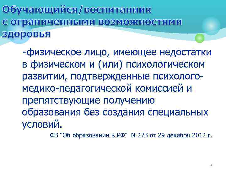 -физическое лицо, имеющее недостатки в физическом и (или) психологическом развитии, подтвержденные психологомедико-педагогической комиссией и