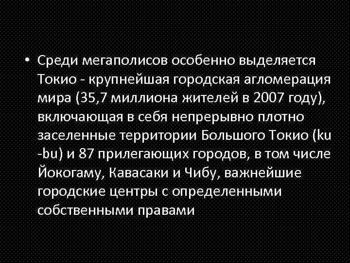  • Среди мегаполисов особенно выделяется Токио - крупнейшая городская агломерация мира (35, 7
