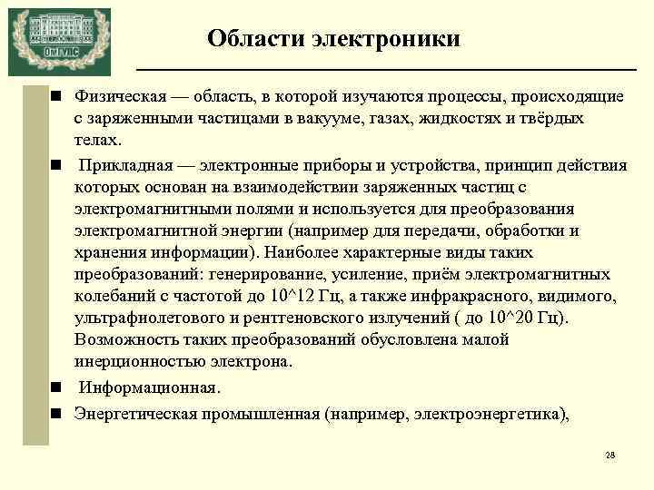 Области электроники n Физическая — область, в которой изучаются процессы, происходящие с заряженными частицами