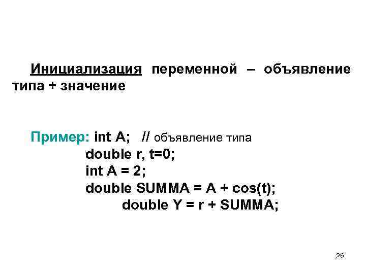 Инициализация переменной – объявление типа + значение Пример: int A; // объявление типа double