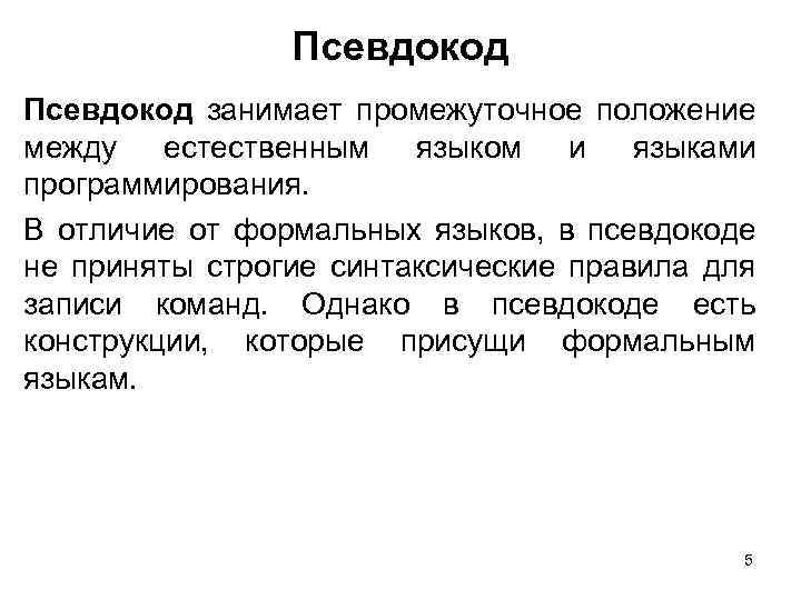 Псевдокод занимает промежуточное положение между естественным языком и языками программирования. В отличие от формальных