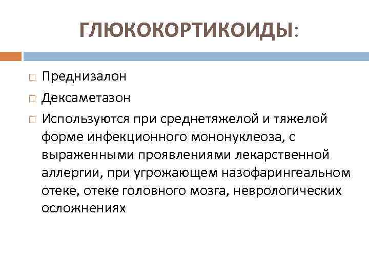 ГЛЮКОКОРТИКОИДЫ: Преднизалон Дексаметазон Используются при среднетяжелой и тяжелой форме инфекционного мононуклеоза, с выраженными проявлениями