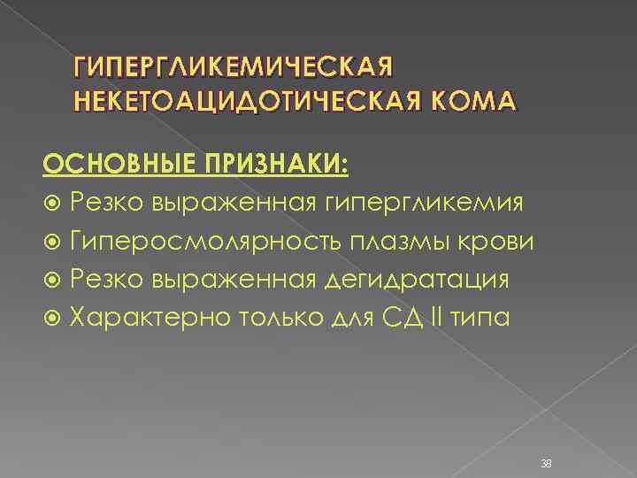ГИПЕРГЛИКЕМИЧЕСКАЯ НЕКЕТОАЦИДОТИЧЕСКАЯ КОМА ОСНОВНЫЕ ПРИЗНАКИ: Резко выраженная гипергликемия Гиперосмолярность плазмы крови Резко выраженная дегидратация