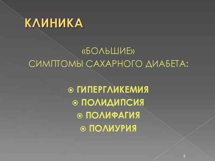 КЛИНИКА «БОЛЬШИЕ» СИМПТОМЫ САХАРНОГО ДИАБЕТА: ГИПЕРГЛИКЕМИЯ ПОЛИДИПСИЯ ПОЛИФАГИЯ ПОЛИУРИЯ 5 