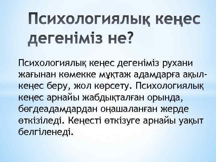 Психологиялық кеңес дегеніміз рухани жағынан көмекке мұқтаж адамдарға ақылкеңес беру, жол көрсету. Психологиялық кеңес