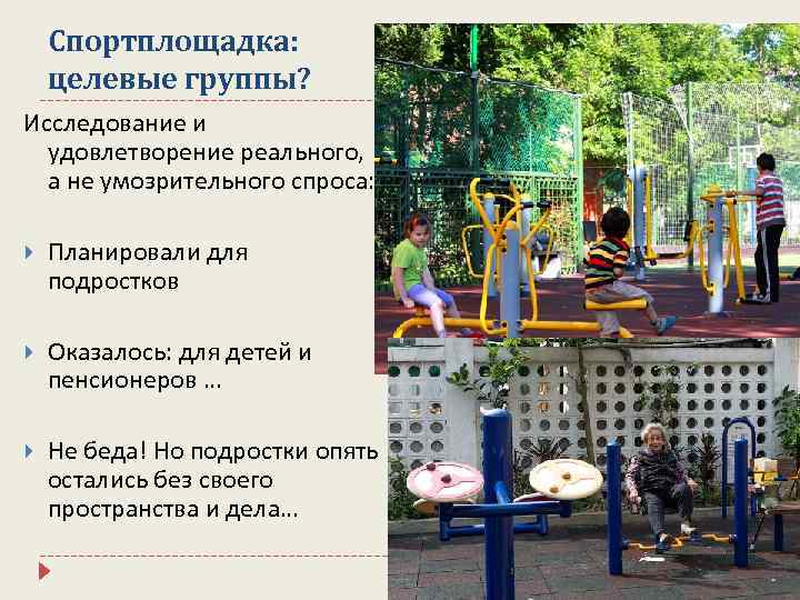 Спортплощадка: целевые группы? Исследование и удовлетворение реального, а не умозрительного спроса: Планировали для подростков