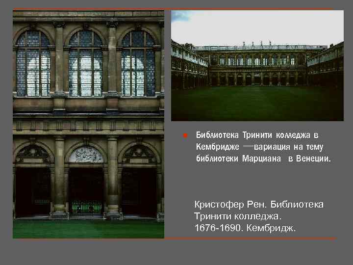 n Библиотека Тринити колледжа в Кембридже —вариация на тему библиотеки Марциана в Венеции. Кристофер