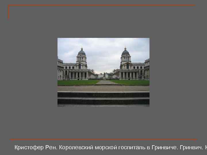 Кристофер Рен. Королевский морской госпиталь в Гринвиче. Гринвич. Н 