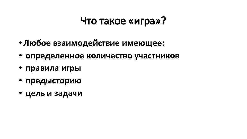 Что такое «игра» ? • Любое взаимодействие имеющее: • определенное количество участников • правила