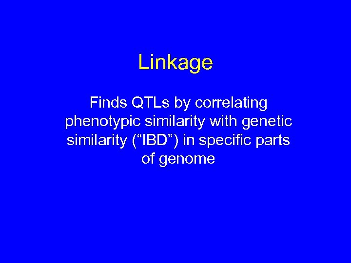 Linkage Finds QTLs by correlating phenotypic similarity with genetic similarity (“IBD”) in specific parts
