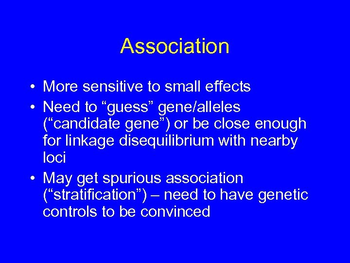 Association • More sensitive to small effects • Need to “guess” gene/alleles (“candidate gene”)