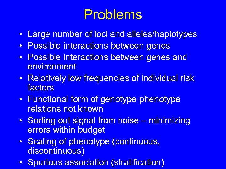 Problems • Large number of loci and alleles/haplotypes • Possible interactions between genes and