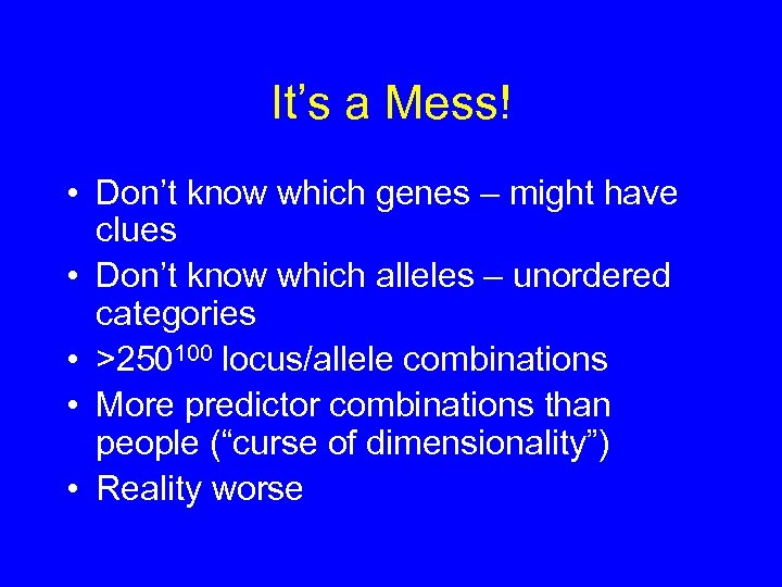 It’s a Mess! • Don’t know which genes – might have clues • Don’t