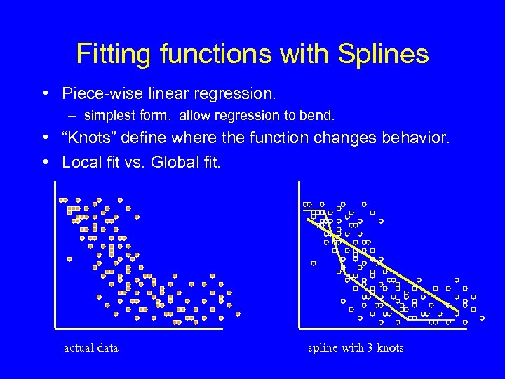 Fitting functions with Splines • Piece-wise linear regression. – simplest form. allow regression to