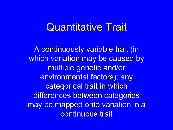 Quantitative Trait A continuously variable trait (in which variation may be caused by multiple