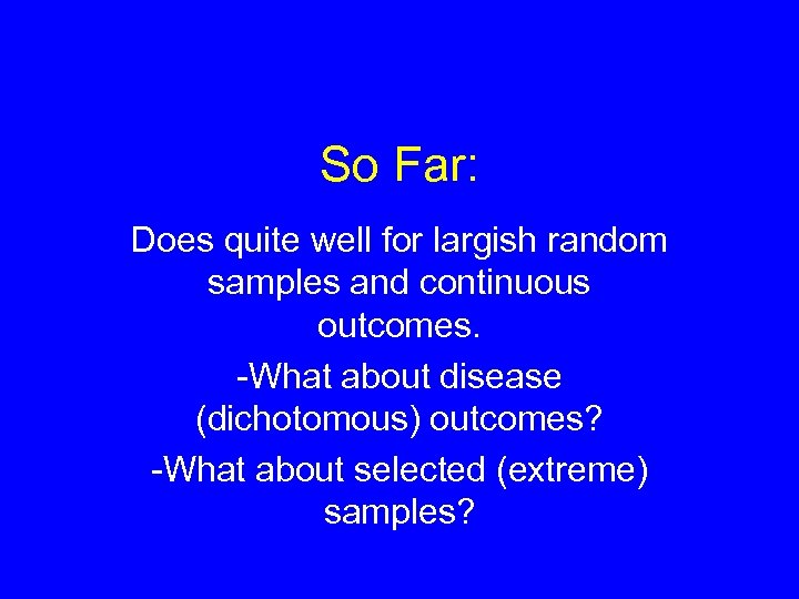 So Far: Does quite well for largish random samples and continuous outcomes. -What about