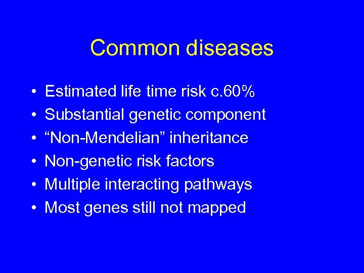Common diseases • • • Estimated life time risk c. 60% Substantial genetic component