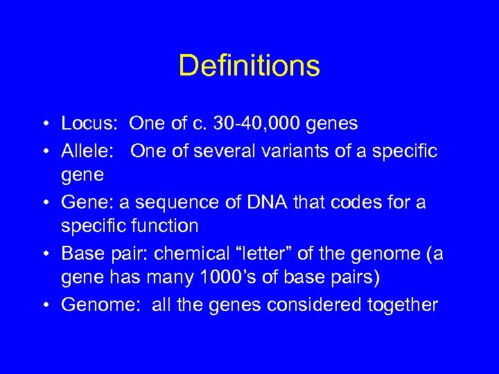 Definitions • Locus: One of c. 30 -40, 000 genes • Allele: One of