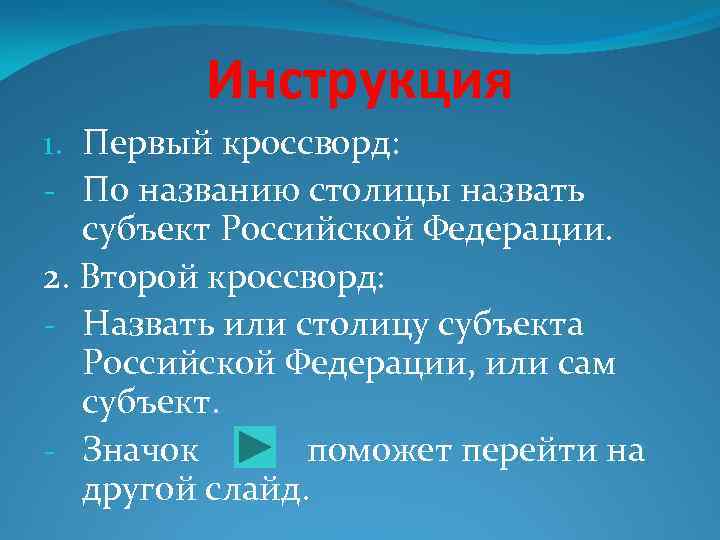 Инструкция 1. Первый кроссворд: - По названию столицы назвать субъект Российской Федерации. 2. Второй