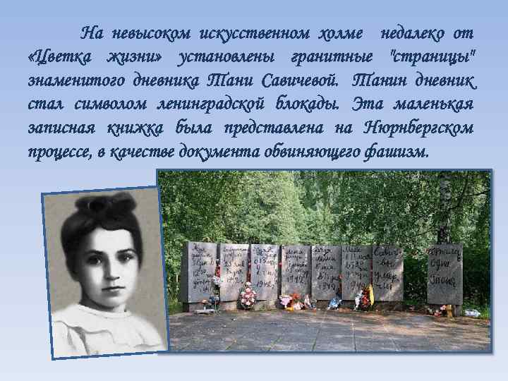 На невысоком искусственном холме недалеко от «Цветка жизни» установлены гранитные "страницы" знаменитого дневника Тани