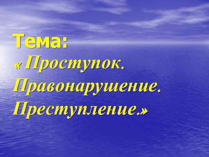 Тема: « Проступок. Правонарушение. Преступление. » 