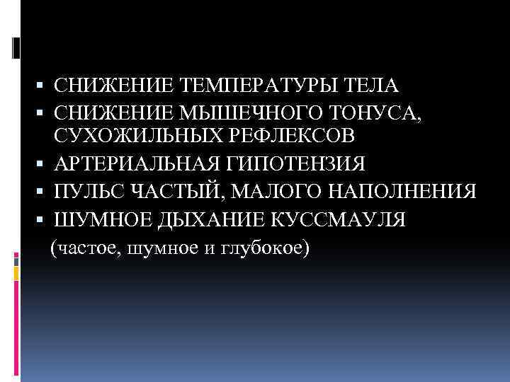  СНИЖЕНИЕ ТЕМПЕРАТУРЫ ТЕЛА СНИЖЕНИЕ МЫШЕЧНОГО ТОНУСА, СУХОЖИЛЬНЫХ РЕФЛЕКСОВ АРТЕРИАЛЬНАЯ ГИПОТЕНЗИЯ ПУЛЬС ЧАСТЫЙ, МАЛОГО