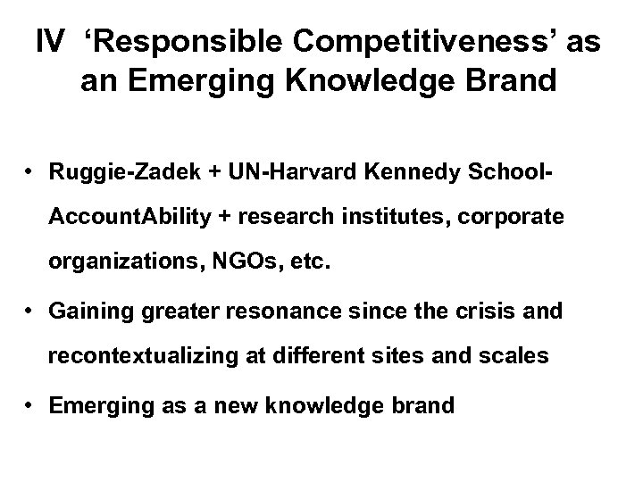 IV ‘Responsible Competitiveness’ as an Emerging Knowledge Brand • Ruggie-Zadek + UN-Harvard Kennedy School.